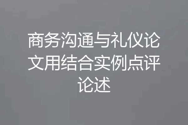 商务沟通与礼仪论文用结合实例点评论述