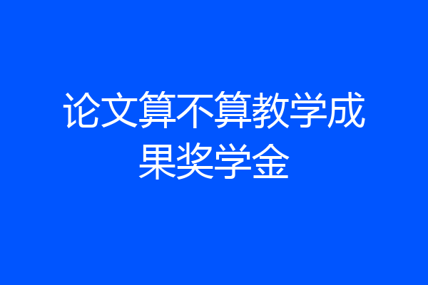 论文算不算教学成果奖学金