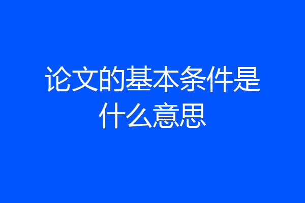 论文的基本条件是什么意思