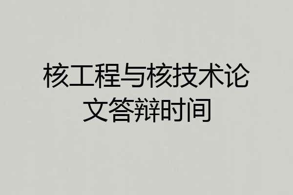 核工程与核技术论文答辩时间