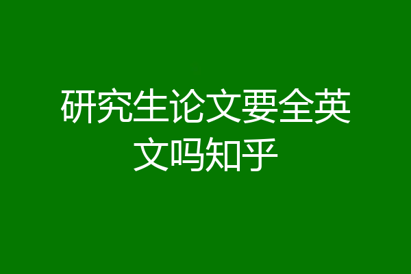 研究生论文要全英文吗知乎