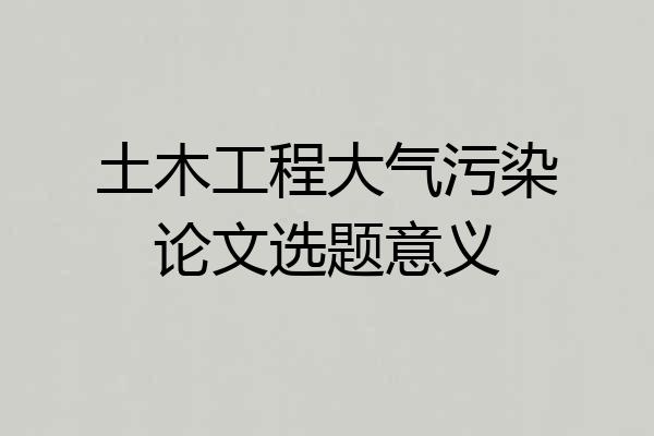 土木工程大气污染论文选题意义
