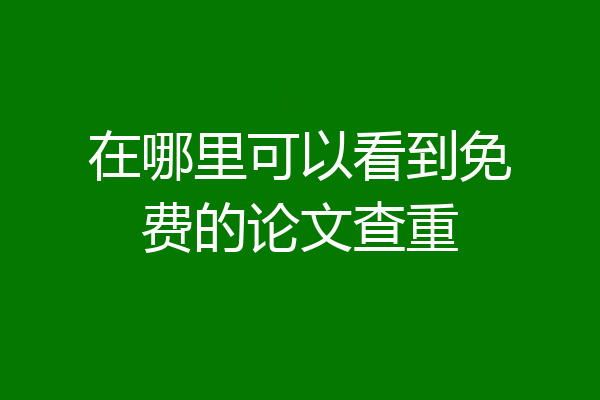 在哪里可以看到免费的论文查重