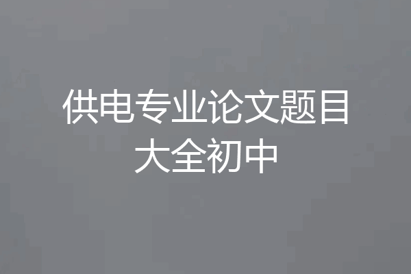 供电专业论文题目大全初中