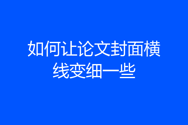 如何让论文封面横线变细一些
