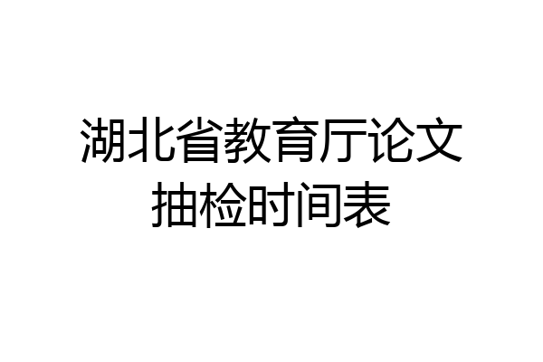 湖北省教育厅论文抽检时间表