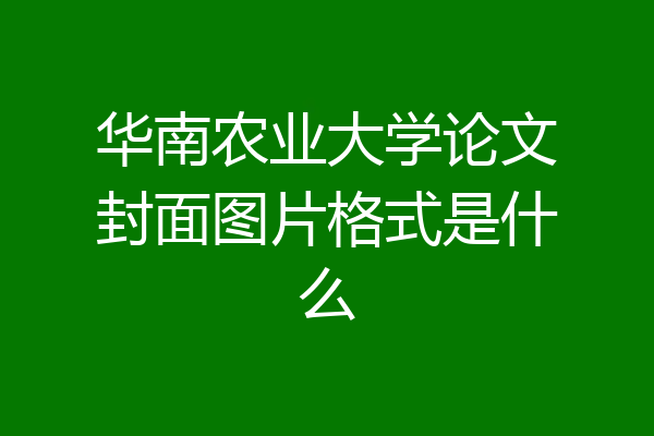 华南农业大学论文封面图片格式是什么