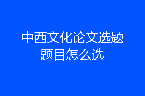 中西文化论文选题题目怎么选