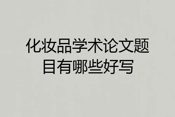化妆品学术论文题目有哪些好写