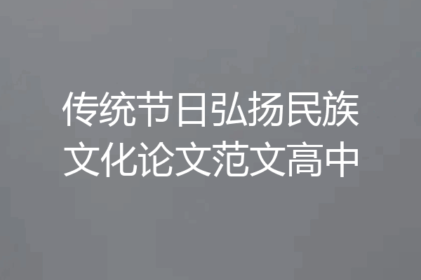 传统节日弘扬民族文化论文范文高中