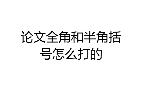 论文全角和半角括号怎么打的