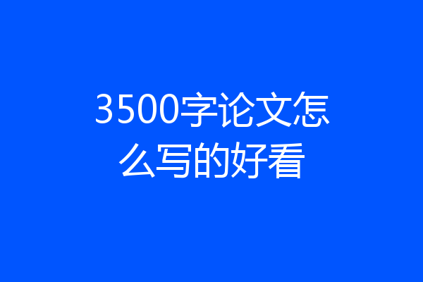 3500字论文怎么写的好看