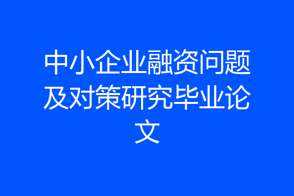 中小企业融资问题及对策研究毕业论文