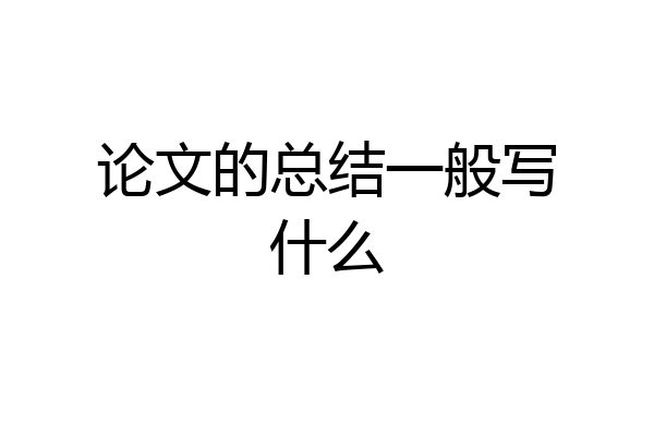 论文的总结一般写什么