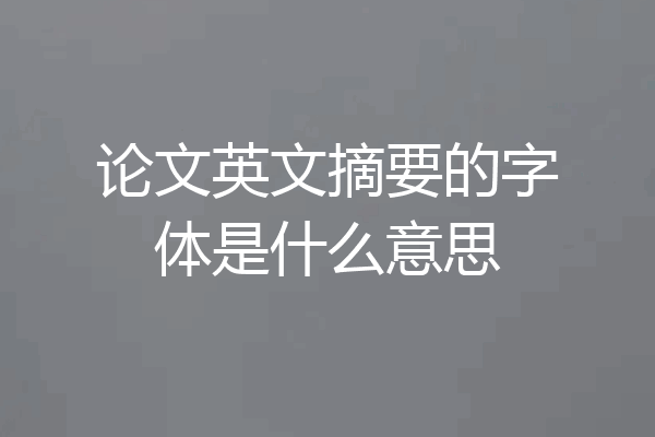 论文英文摘要的字体是什么意思