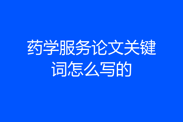 药学服务论文关键词怎么写的