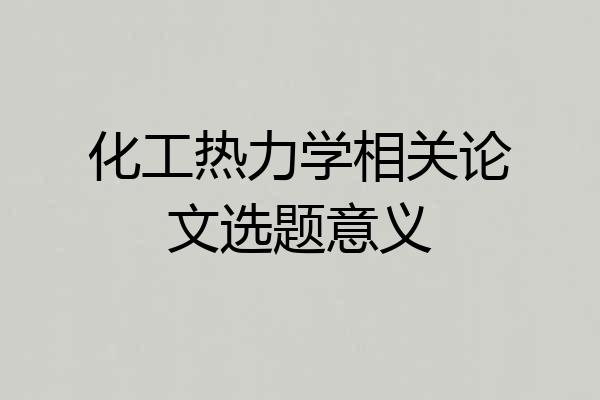 化工热力学相关论文选题意义