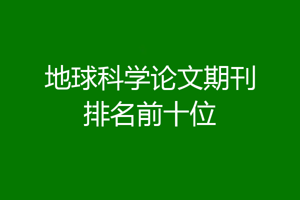 地球科学论文期刊排名前十位