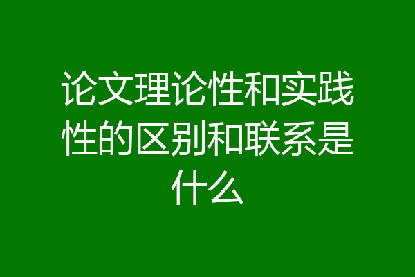 论文理论性和实践性的区别和联系是什么