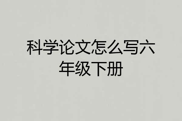 科学论文怎么写六年级下册