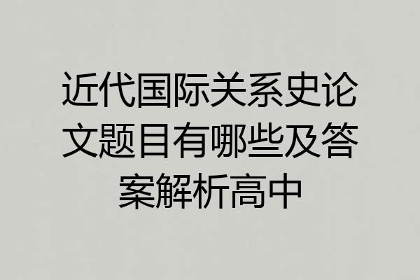 近代国际关系史论文题目有哪些及答案解析高中