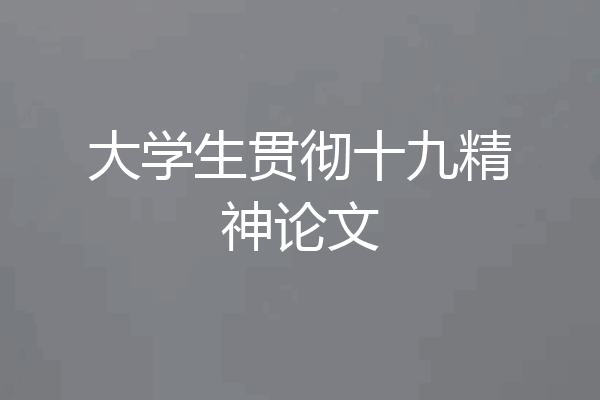 大学生贯彻十九精神论文
