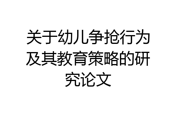 关于幼儿争抢行为及其教育策略的研究论文