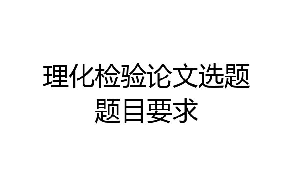 理化检验论文选题题目要求
