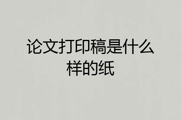 论文打印稿是什么样的纸