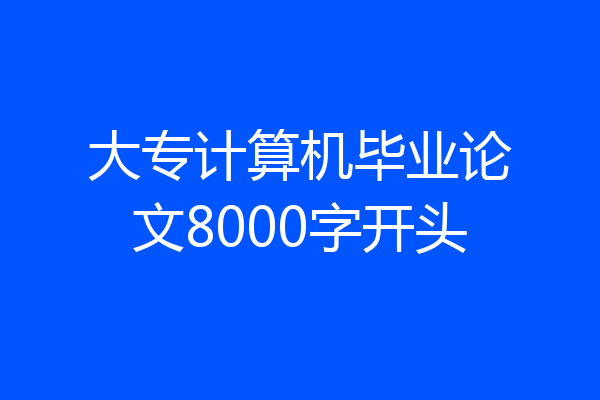 大专计算机毕业论文8000字开头