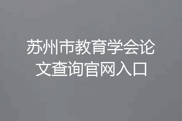 苏州市教育学会论文查询官网入口