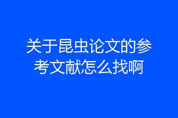 关于昆虫论文的参考文献怎么找啊