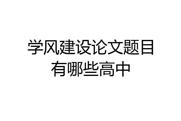 学风建设论文题目有哪些高中