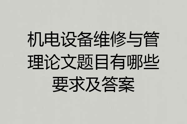 机电设备维修与管理论文题目有哪些要求及答案