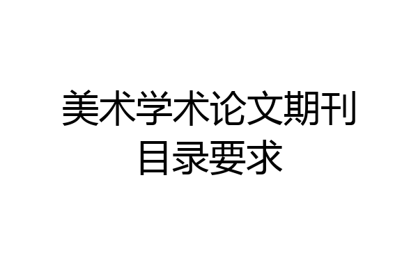 美术学术论文期刊目录要求