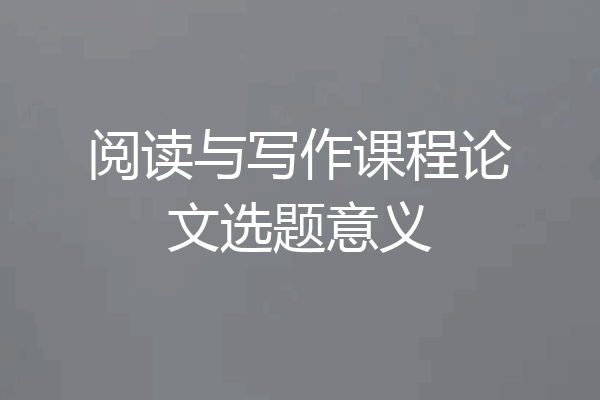 阅读与写作课程论文选题意义