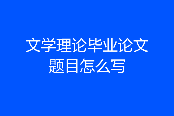 文学理论毕业论文题目怎么写
