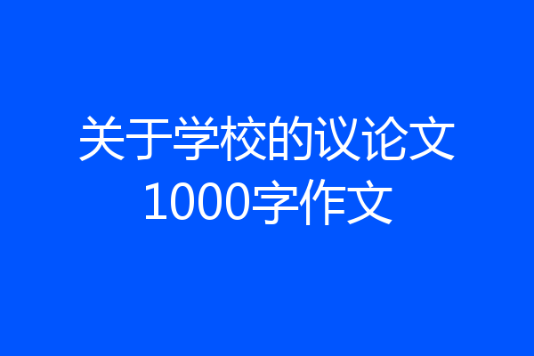 关于学校的议论文1000字作文