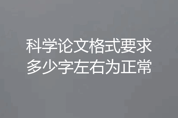 科学论文格式要求多少字左右为正常