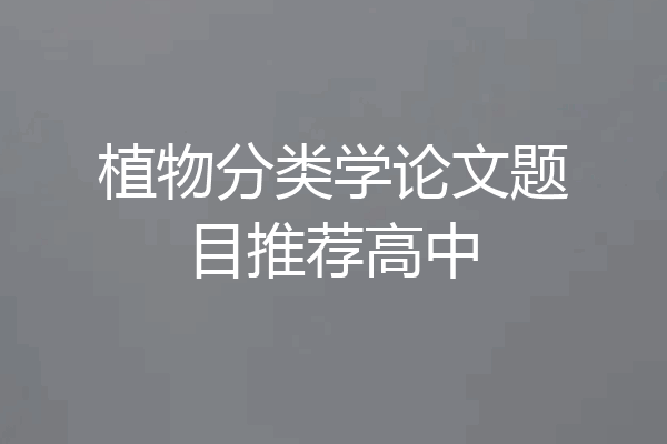 植物分类学论文题目推荐高中