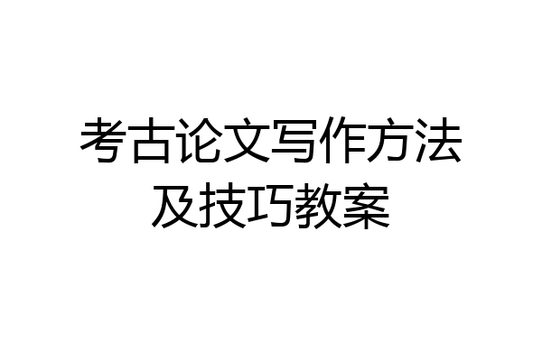 考古论文写作方法及技巧教案