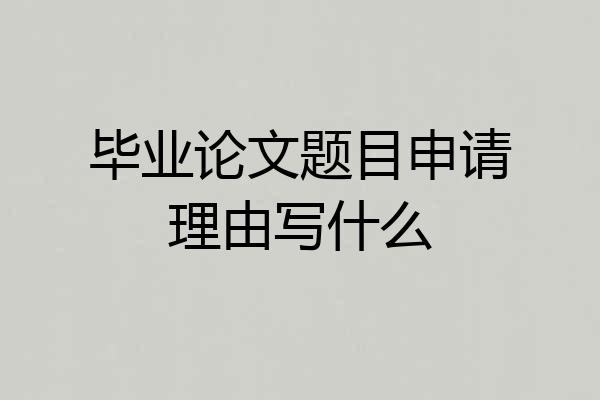 毕业论文题目申请理由写什么