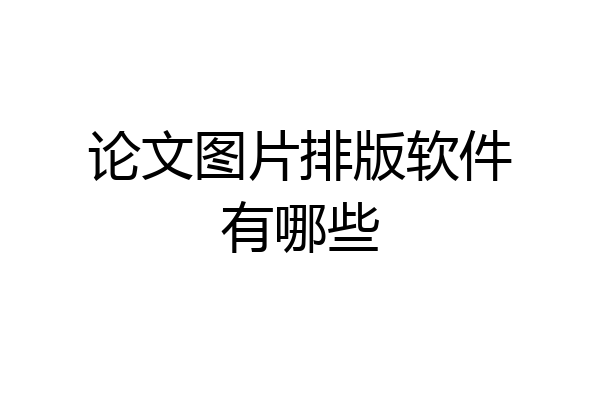 论文图片排版软件有哪些