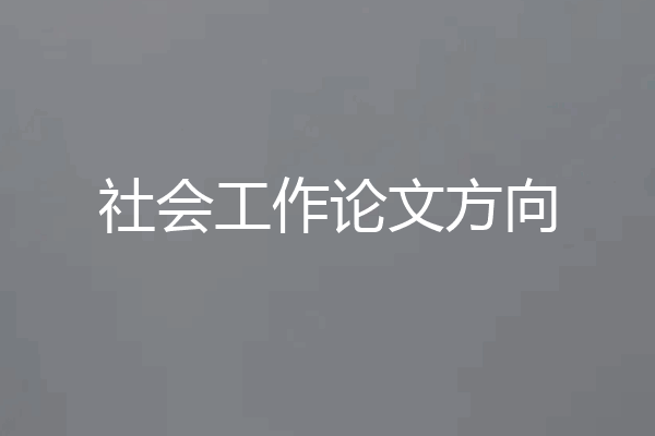 社会工作论文方向