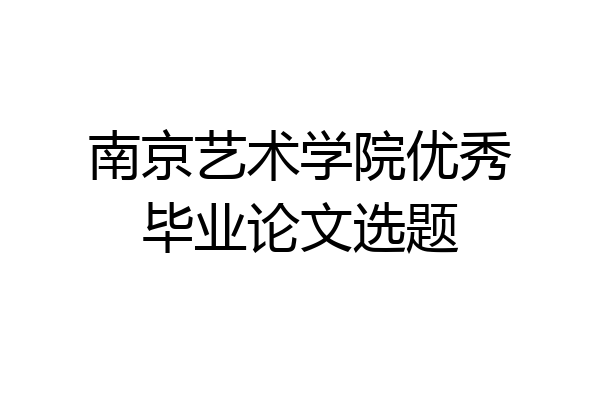 南京艺术学院优秀毕业论文选题