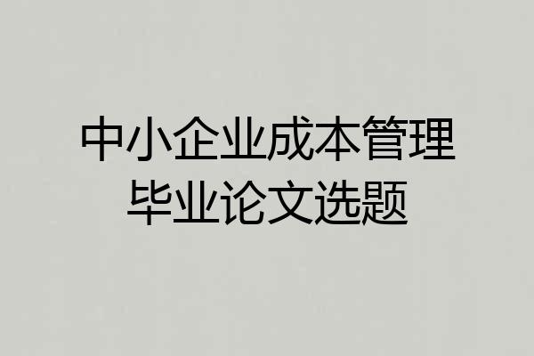 中小企业成本管理毕业论文选题