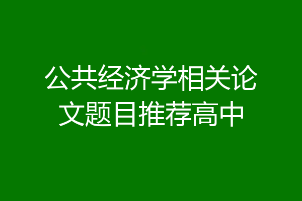 公共经济学相关论文题目推荐高中