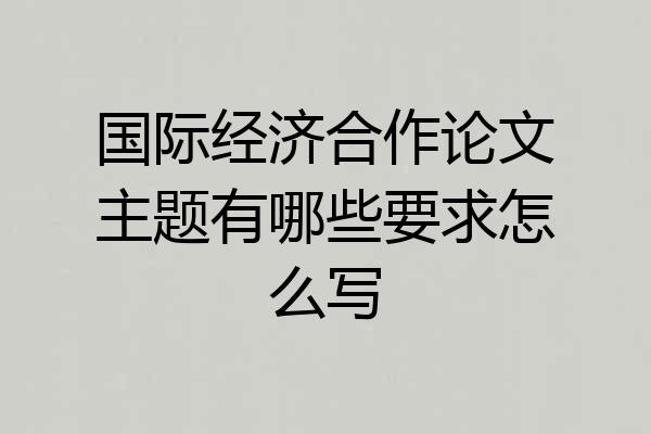 国际经济合作论文主题有哪些要求怎么写