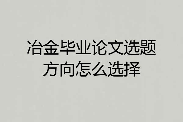 冶金毕业论文选题方向怎么选择