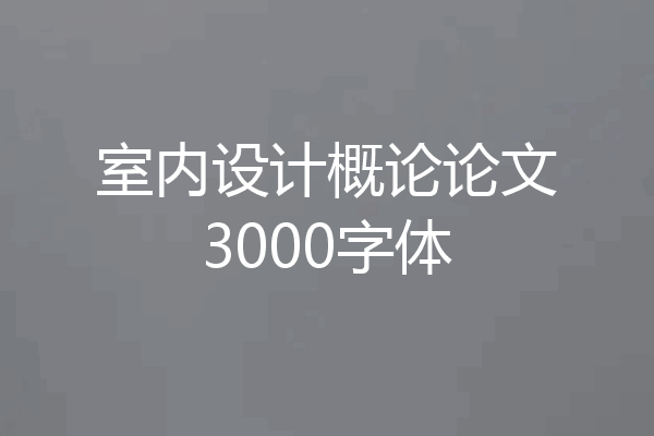 室内设计概论论文3000字体